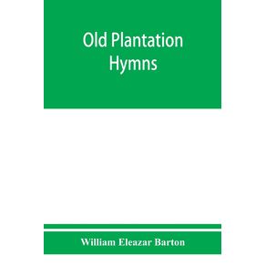 Old-plantation-hymns--a-collection-of-hitherto-unpublished-melodies-of-the-slave-and-the-freedman-with-historical-and-descriptive-notes