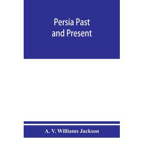 Persia-past-and-present--a-book-of-travel-and-research-with-more-than-two-hundred-illustrations-and-a-map