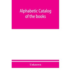 Alphabetic-catalog-of-the-books-manuscripts-maps-pictures-and-curios-of-the-Illinois-state-historical-library.-Authors-titles-and-subjects.-1900