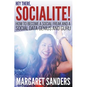 Hey-There-Socialite--How-to-Become-a-Social-Freak-and-a-Social-Data-Genius-and-Guru