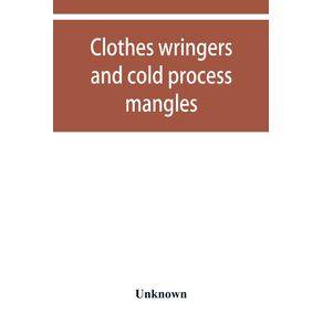 Clothes-wringers-and-cold-process-mangles--technical-facts-told-in-a-comprehensive-way-