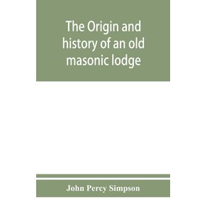 The-origin-and-history-of-an-old-masonic-lodge-The-Caveac-no.-176-of-ancient-free----accepted-masons-of-England