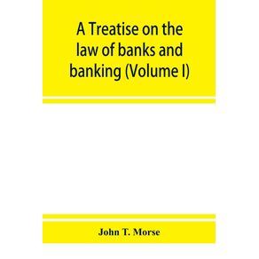 A-treatise-on-the-law-of-banks-and-banking--Volume-I-