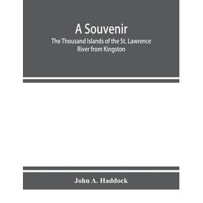 A-souvenir.-The-Thousand-Islands-of-the-St.-Lawrence-River-from-Kingston-and-Cape-Vincent-to-Morristown-and-Brockville.-With-their-recorded-history-from-the-earliest-times-their-Legends-their-Romances-their-Fortifications-and-their-contests--Including