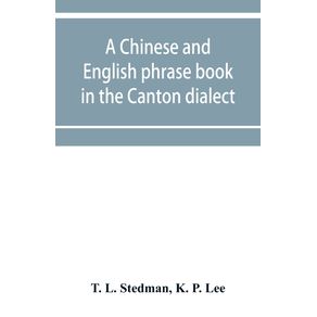 A-Chinese-and-English-phrase-book-in-the-Canton-dialect--or-Dialogues-on-ordinary-and-familiar-subjects-for-the-use-of-the-Chinese-resident-in-America-and-of-Americans-desirous-of-learning-the-Chinese-language--with-the-Pronunciation-of-each-word-Indica