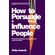 How-to-Persuade-and-Influence-People