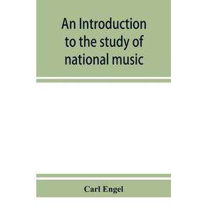 An-introduction-to-the-study-of-national-music--comprising-researches-into-popular-songs-traditions-and-customs