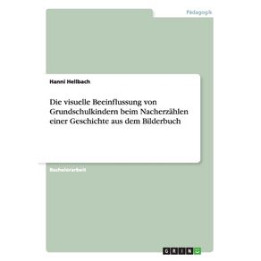 Die-visuelle-Beeinflussung-von-Grundschulkindern-beim-Nacherzahlen-einer-Geschichte-aus-dem-Bilderbuch