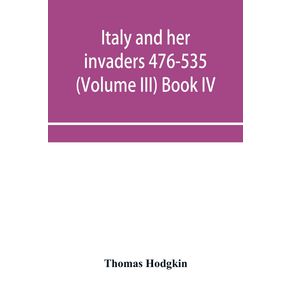 Italy-and-her-invaders-476-535--Volume-III--Book-IV.-The-Ostrogothic-Invasion