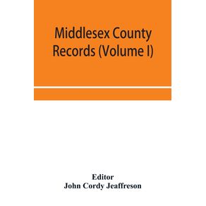 Middlesex-County-records--Volume-I--Indictments-Coroners-Inquests-Post-Mortem-and-Recognizances-from-3-Edward-VI.-To-the-End-of-the-Reign-of-Queen-Elizabeth.