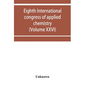 Eighth-International-congress-of-applied-chemistry-Washington-and-New-York-September-4-to-13-1912--Volume-XXVI-