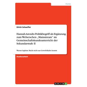 Hannah-Arendts-Politikbegriff-als-Erganzung-zum-Weberschen-„Mainstream-im-Gemeinschaftskundeunterricht-der-Sekundarstufe-II