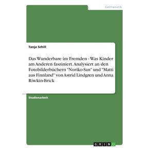 Das-Wunderbare-im-Fremden---Was-Kinder-am-Anderen-fasziniert.-Analysiert-an-den-Fotobilderbuchern-Noriko-San-und-Matti-aus-Finnland-von-Astrid-Lindgren-und-Anna-Riwkin-Brick