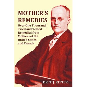 Mothers-Remedies-Over-One-Thousand-Tried-and-Tested-Remedies-from-Mothers-of-the-United-States-and-Canada---Over-1000-Pages-with-Original-Illustratio