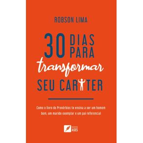 30-dias-para-transformar-seu-carater--como-o-livro-de-Proverbios-te-ensina-a-ser-um-homem-bom-um-marido-exemplar-e-um-pai-referencial