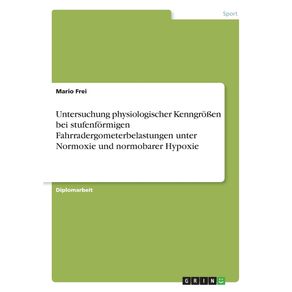 Untersuchung-physiologischer-Kenngro-en-bei-stufenformigen-Fahrradergometerbelastungen-unter-Normoxie-und-normobarer-Hypoxie