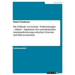 Die-Schlacht-von-Actium---Vorbereitungen---Ablauf---Ergebnisse--der-entscheidenden-Auseinandersetzung-zwischen-Octavian-und-Marcus-Antonius