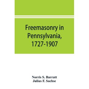 Freemasonry-in-Pennsylvania-1727-1907-as-shown-by-the-records-of-Lodge-No.-2-F.-and-A.-M.-of-Philadelphia-from-the-year-A.L.-5757-A.D.-1757