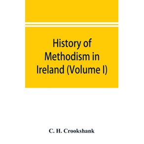 History-of-Methodism-in-Ireland--Volume-I--Wesley-and-His-Times