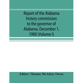 Report-of-the-Alabama-history-commission-to-the-governor-of-Alabama.-December-1-1900--Volume-I-