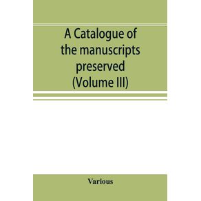 A-catalogue-of-the-manuscripts-preserved-in-the-library-of-the-University-of-Cambridge.-Ed.-for-the-Syndics-of-the-University-press--Volume-III-