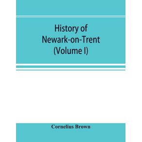 History-of-Newark-on-Trent--being-the-life-story-of-an-ancient-town--Volume-I-