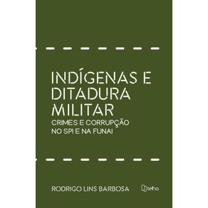 Indigenas-e-ditadura-militar--crimes-e-corrupcao-no-SPI-e-na-FUNAI