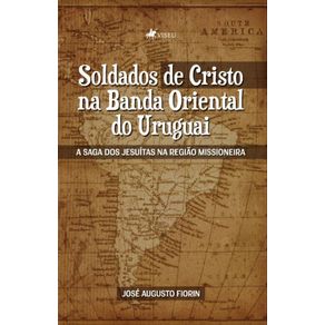 Soldados-de-Cristo-na-Banda-Oriental-do-Uruguai-A-Saga-dos-Jesuitas-na-Regiao-Missioneira