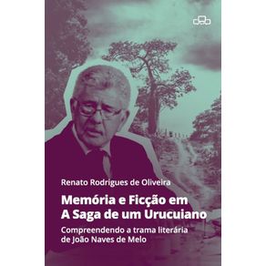 MEMORIA-E-FICCAO-EM-A-SAGA-DE-UM-URUCUIANO--COMPREENDENDO-A-TRAMA-LITERARIA-DE-JOAO-NAVES-DE-MELO