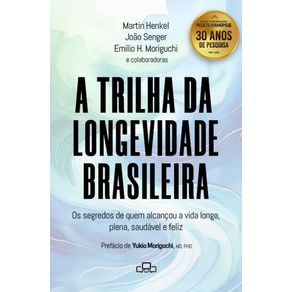 A-TRILHA-DA-LONGEVIDADE-BRASILEIRA--Os-segredos-de-quem-alcancou-a-vida-longa-plena-saudavel-e-feliz