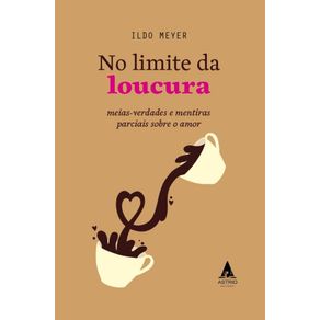 No-Limite-da-Loucura-Mais-verdades-e-mentiras-parciais-sobre-o-amor