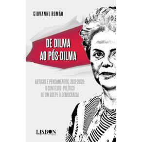 De-Dilma-ao-pos-Dilma:-Artigos-e-pensamentos-(2012-2020):-o-contexto-politico-de-um-golpe-a-democracia