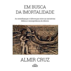 Em-busca-da-imortalidade:-AS-SEMELHANCAS-E-DIFERENCAS-ENTRE-AS-NARRATIVAS-BIBLICA-E-MESOPOTAMICA-DO-DILUVIO