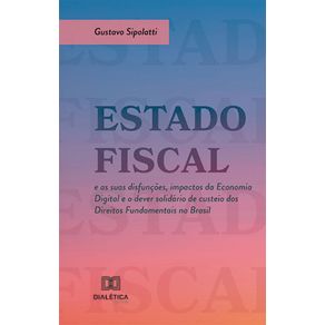 Estado-Fiscal-e-as-suas-disfuncoes,-impactos-da-Economia-Digital-e-o-dever-solidario-de-custeio-dos-Direitos-Fundamentais-no-Brasil