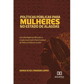 Politicas-Publicas-para-Mulheres-no-Estado-de-Alagoas:-Uma-abordagem-juridica-para-a-criacao-do-primeiro-Plano-Estadual-de-Politicas-Publicas-no-setor