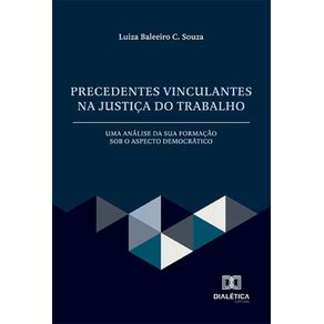 Precedentes-Vinculantes-na-Justica-do-Trabalho:-Uma-analise-da-sua-formacao-sob-o-aspecto-democratico