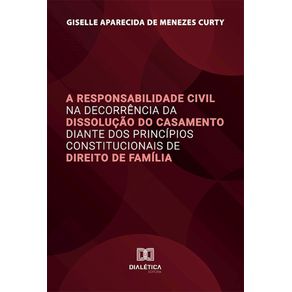 A-Responsabilidade-Civil-na-Decorrencia-da-Dissolucao-do-Casamento-diante-dos-Principios-Constitucionais-de-Direito-de-Familia