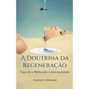 A-Doutrina-da-Regeneracao--O-que-diz-a-Biblia-sobre-o-Novo-Nascimento