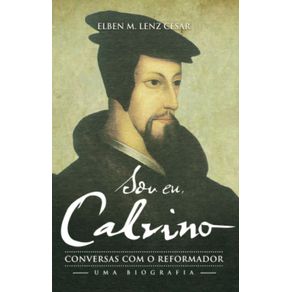 Sou-eu-Calvino--Conversas-com-o-reformador--uma-biografia