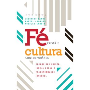 Fe-crista-e-cultura-contemporanea--Cosmovisao-crista-igreja-local-e-transformacao-integral