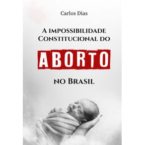 A-impossibilidade-constitucional-do-Aborto-no-Brasil