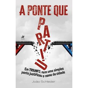 A-Ponte-que-Partiu--Em-Triunfo-nem-uma-simples-ponte-justificou-o-nome-da-cidade