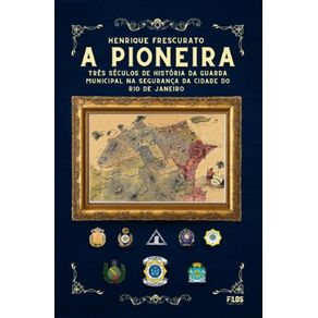 A-Pioneira--Tres-Seculos-de-Historia-da-Uarda-Municipal-na-Seuranca-da-Cidade-do-Rio-De-Janeiro