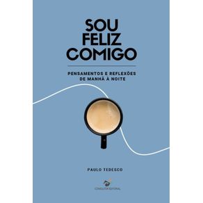 Sou-Feliz-Comigo--Pensamentos-e-Reflexoes-de-Manha-a-Noite