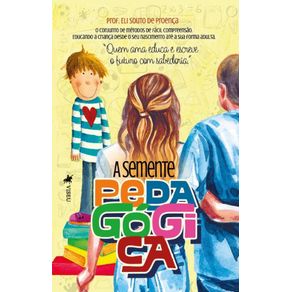 A-Semente-Pedagogica:-O-conjunto-de-metodos-de-facil-compreensao---Educando-a-crianca-desde-o-seu-nascimento-ate-a-sua-forma-adulta---Quem-ama-educa-e-escreve-o-futuro-com-sabedoria.