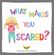 What-Makes-you-Scared-