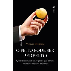 O-Feito-Pode-Ser-Perfeito--Gerencie-as-mudancas-foque-no-que-importa-e-construa-negocios-eficientes.