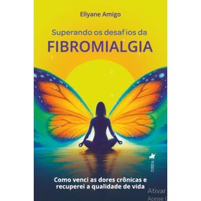 Superando-os-desafios-da-Fibromialgia--Como-venci-as-dores-cronicas-e-recuperei-a-qualidade-de-vida