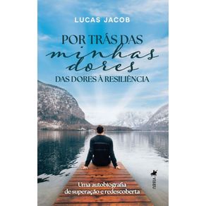 Por-tras-das-minhas-dores--Das-dores-a-resiliencia.-Uma-autobiografia-de-superacao-e-redescoberta