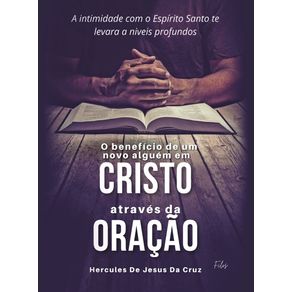 O-BENEFICIO-DE-UM-NOVO-ALGUEM-EM-CRISTO-ATRAVES-DA-ORACAO